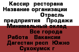 Кассир  ресторана › Название организации ­ Maximilian's › Отрасль предприятия ­ Продажи › Минимальный оклад ­ 15 000 - Все города Работа » Вакансии   . Дагестан респ.,Южно-Сухокумск г.